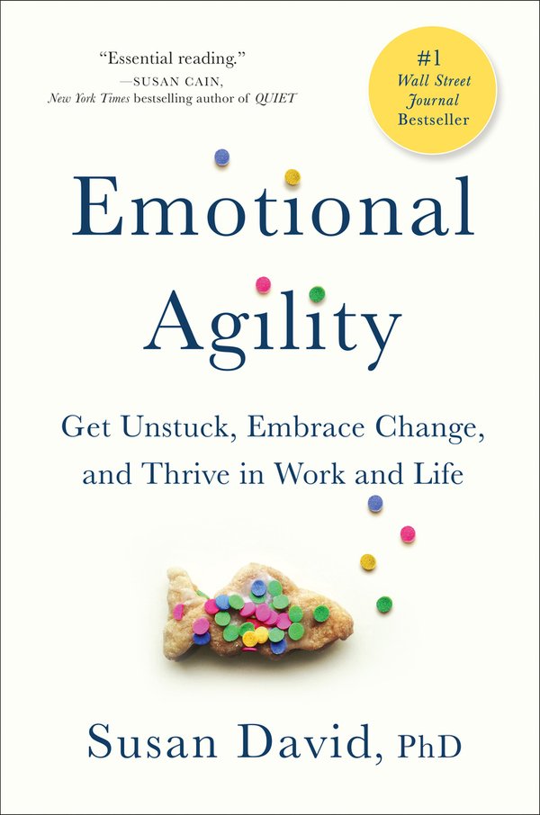 Emotional Agility: Get Unstuck, Embrace Change, and Thrive in Work and Life